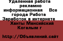 Удаленная работа (рекламно-информационная) - Все города Работа » Заработок в интернете   . Ханты-Мансийский,Когалым г.